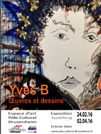 Yves B Oeuvres Et Dessins. Du 24 février au 2 avril 2016 à Drusenheim. Bas-Rhin. 